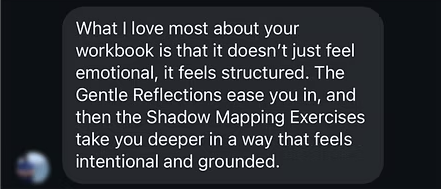 Message: What I love most about your workbook is that it doesn't just feel emotional, it feels structured.