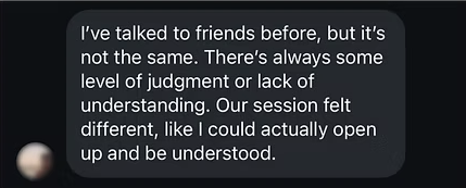Message: Our session felt different, like I could actually open up and be understood.
